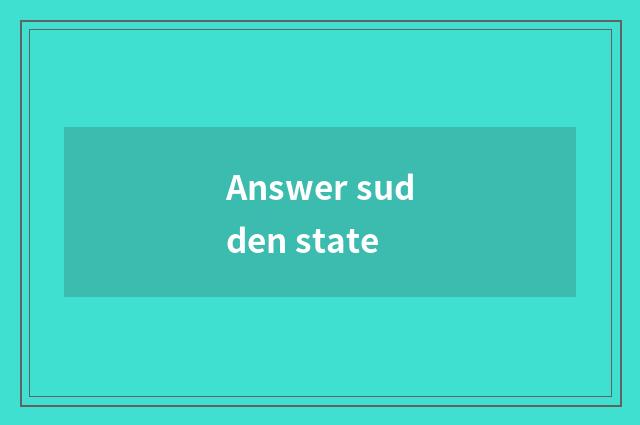 Answer sudden state