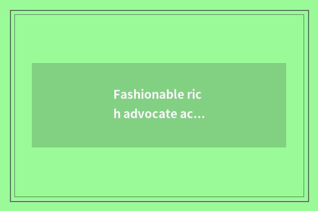 Fashionable rich advocate action