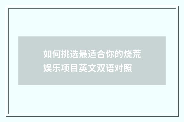 如何挑选最适合你的烧荒娱乐项目英文双语对照