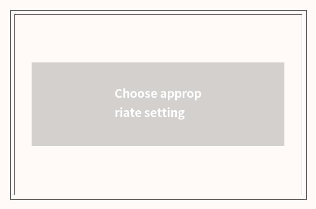 Choose appropriate setting