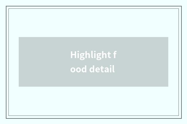 Highlight food detail