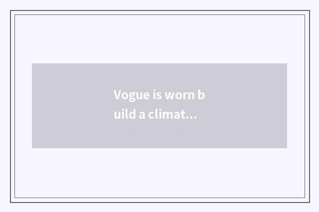 Vogue is worn build a climate