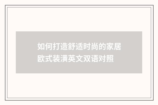 如何打造舒适时尚的家居欧式装潢英文双语对照