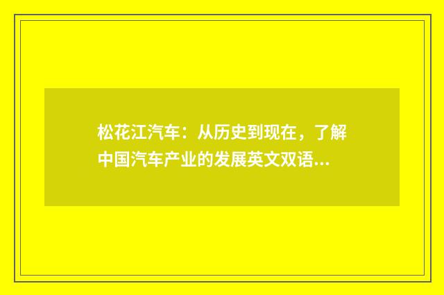 松花江汽车：从历史到现在，了解中国汽车产业的发展英文双语对照