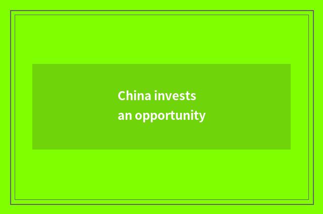 China invests an opportunity