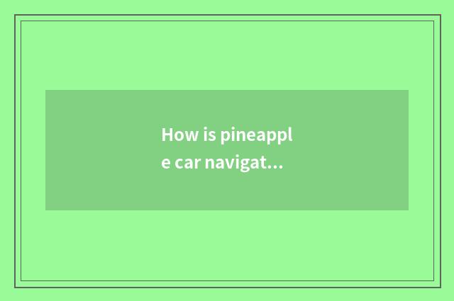 How is pineapple car navigation installed?