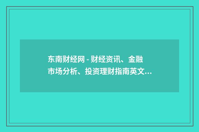东南财经网 - 财经资讯、金融市场分析、投资理财指南英文双语对照