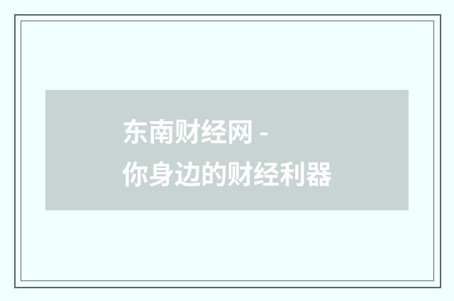 东南财经网 - 你身边的财经利器