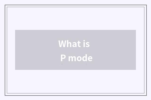 What is P mode