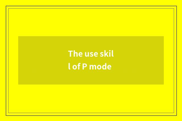 The use skill of P mode