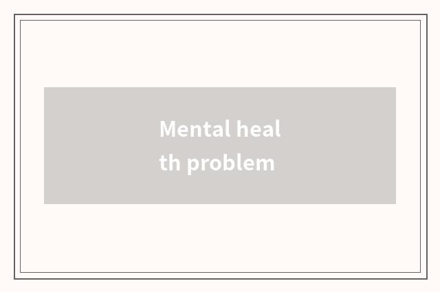 Mental health problem