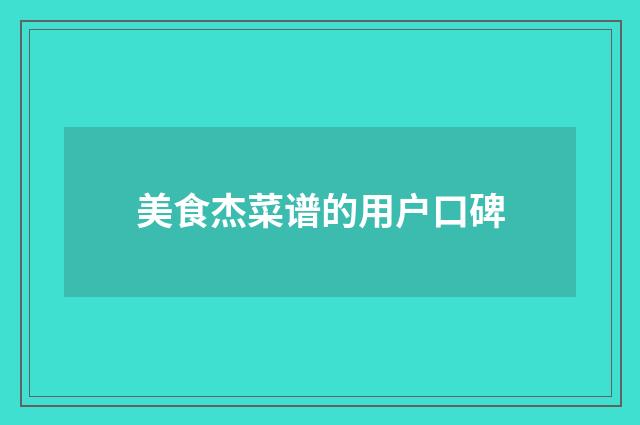 美食杰菜谱的用户口碑