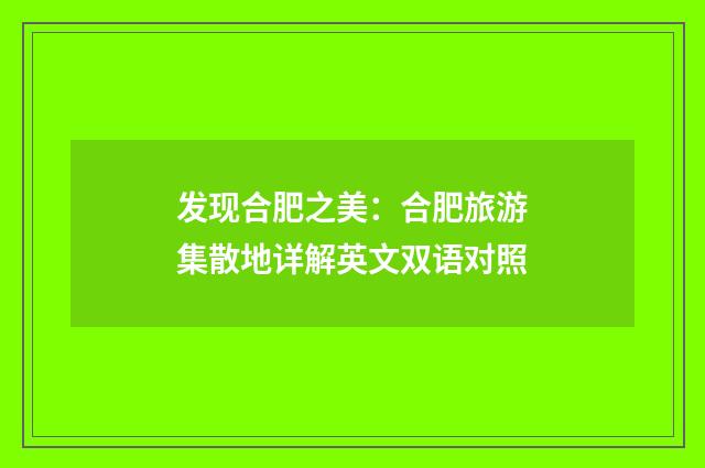 发现合肥之美：合肥旅游集散地详解英文双语对照