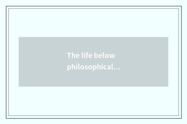 The life below philosophical perspective