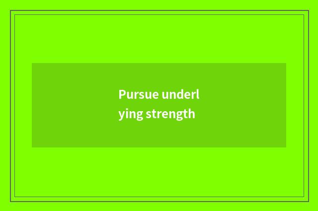 Pursue underlying strength