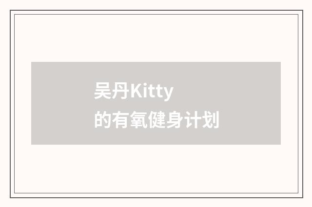 吴丹Kitty的有氧健身计划