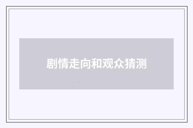 剧情走向和观众猜测