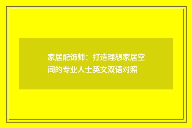 家居配饰师：打造理想家居空间的专业人士英文双语对照