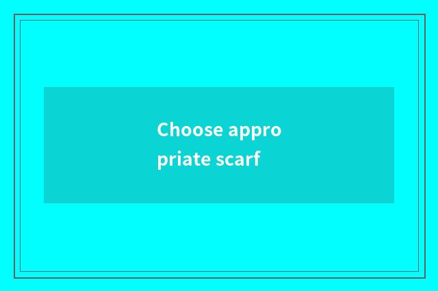 Choose appropriate scarf