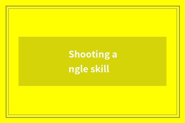 Shooting angle skill