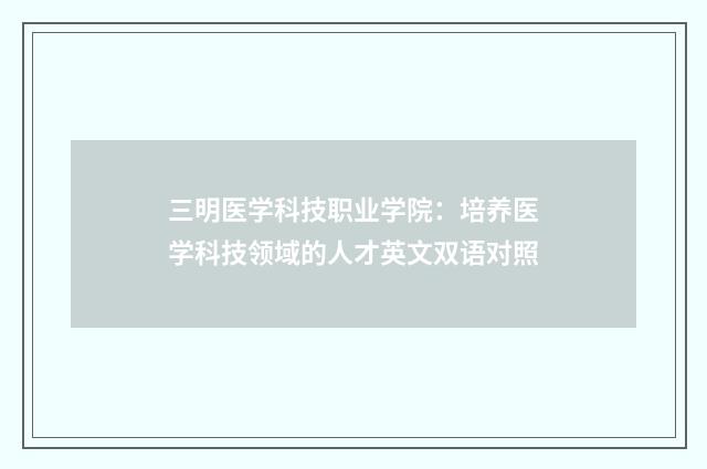 三明医学科技职业学院:培养医学科技领域的人才英文双语对照