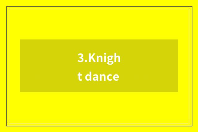3.Knight dance