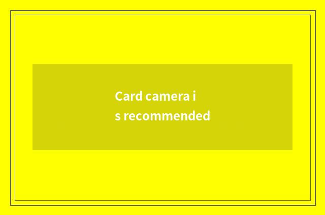 Card camera is recommended