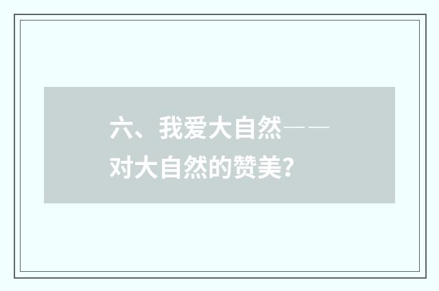 六、我爱大自然――对大自然的赞美?