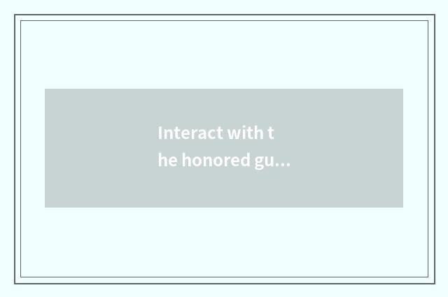 Interact with the honored guest