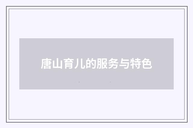 唐山育儿的服务与特色