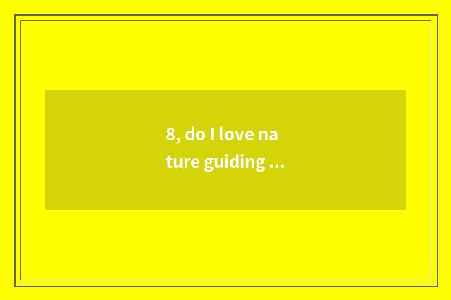 8, do I love nature guiding language?