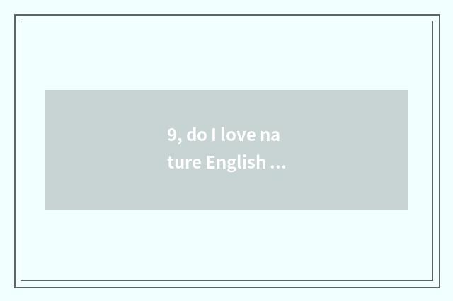 9, do I love nature English how?