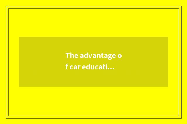 The advantage of car education equipment