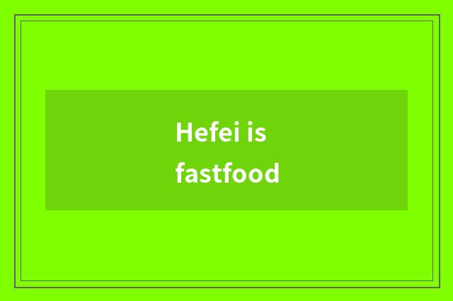 Hefei is fastfood