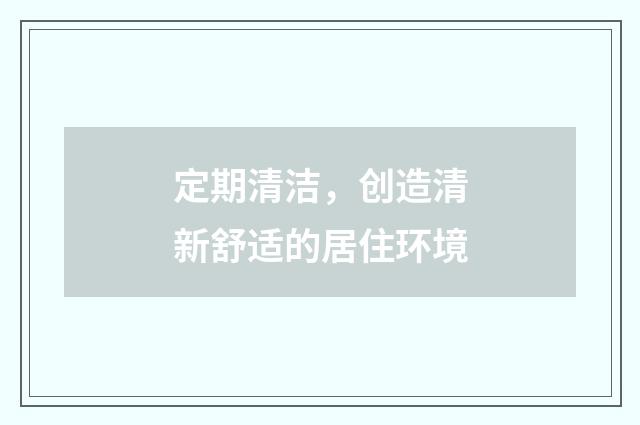 定期清洁,创造清新舒适的居住环境