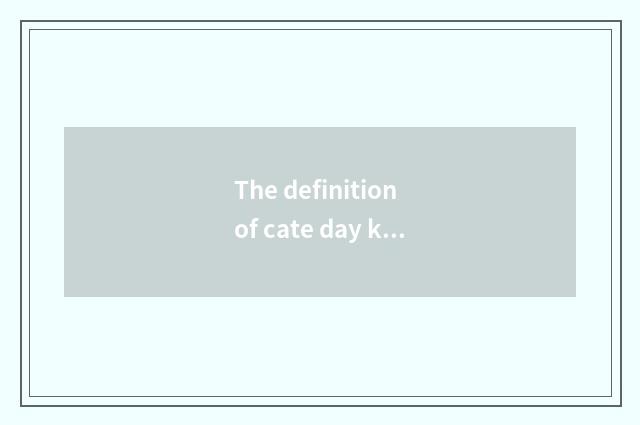 The definition of cate day king