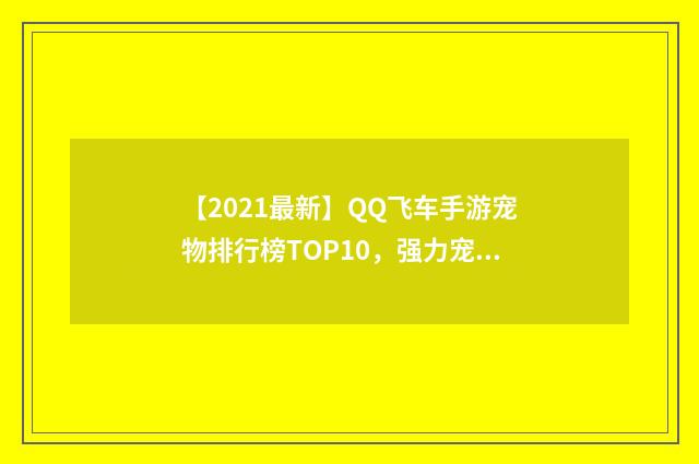 【2021最新】QQ飞车手游宠物排行榜TOP10,强力宠物推荐英文双语对照