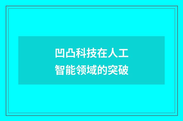 凹凸科技在人工智能领域的突破