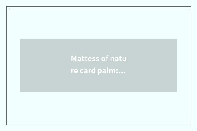 Mattess of nature card palm: The important safeguard of high grade Morpheus