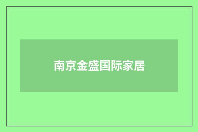 南京金盛国际家居