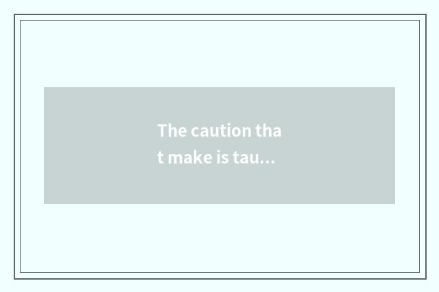 The caution that make is taught piece technical measure