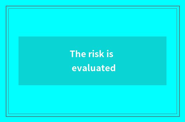 The risk is evaluated