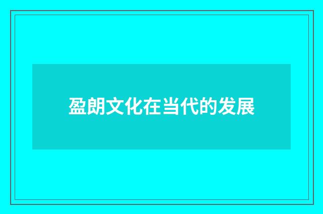 盈朗文化在当代的发展