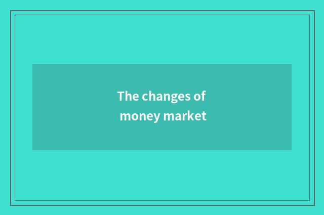 The changes of money market
