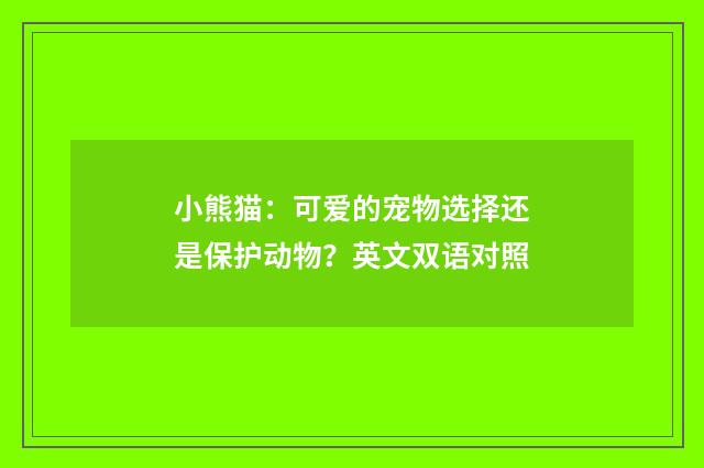小熊猫:可爱的宠物选择还是保护动物?英文双语对照
