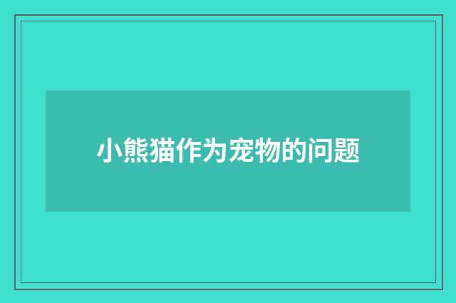 小熊猫作为宠物的问题
