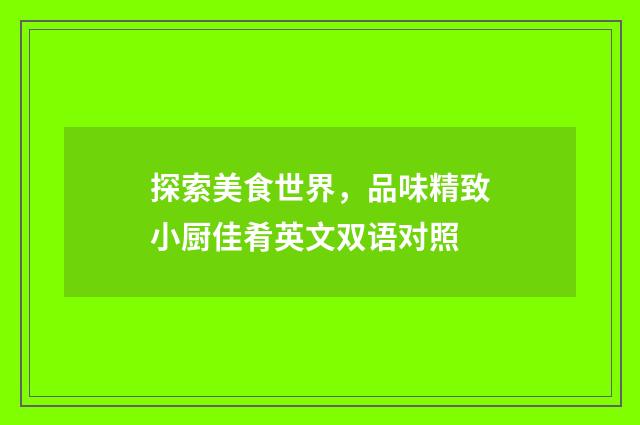 探索美食世界,品味精致小厨佳肴英文双语对照