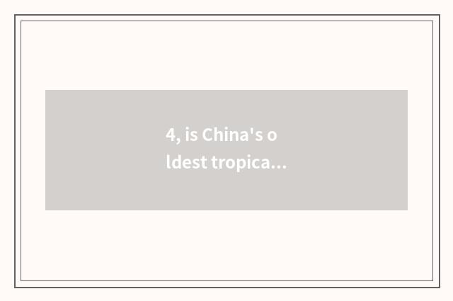 4, is China's oldest tropical virgin forest?