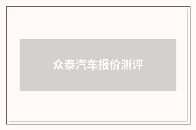 众泰汽车报价测评
