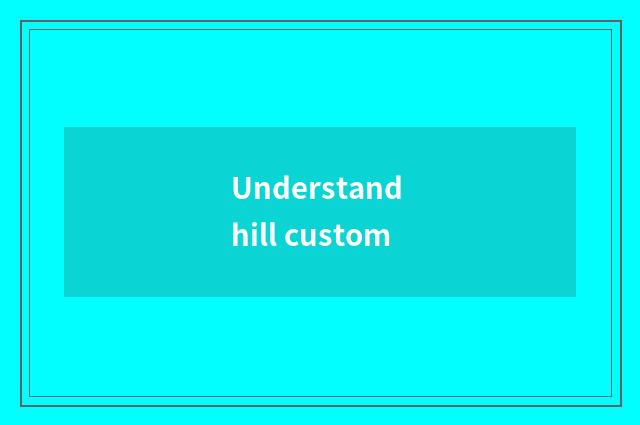 Understand hill custom